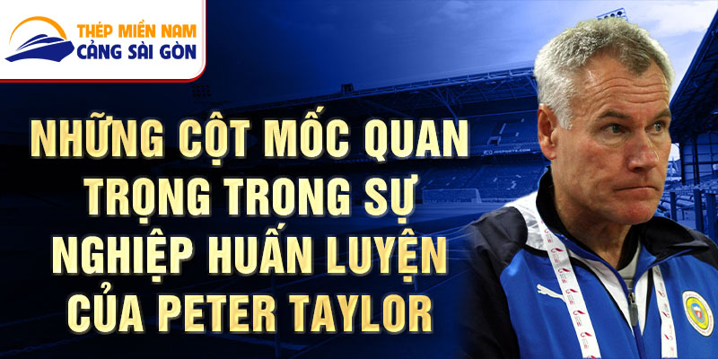 Những cột mốc quan trọng trong sự nghiệp huấn luyện của Peter Taylor