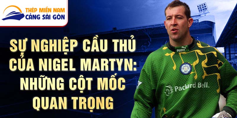 Sự nghiệp cầu thủ của nigel martyn: những cột mốc quan trọng