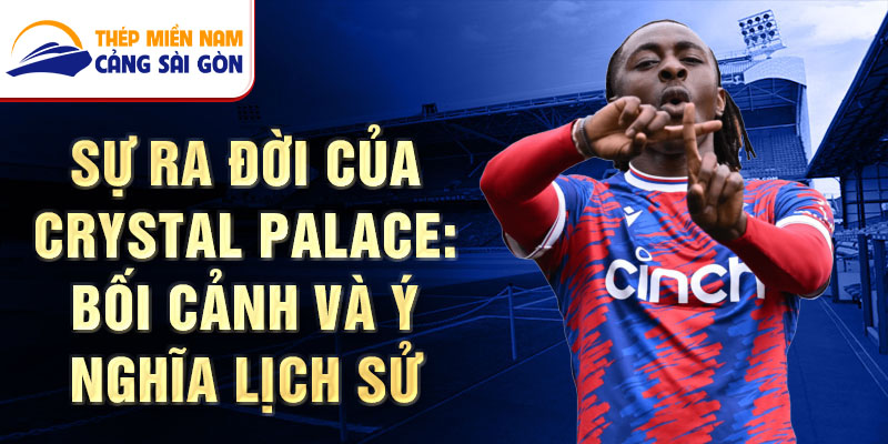 Sự ra đời của crystal palace: bối cảnh và ý nghĩa lịch sử