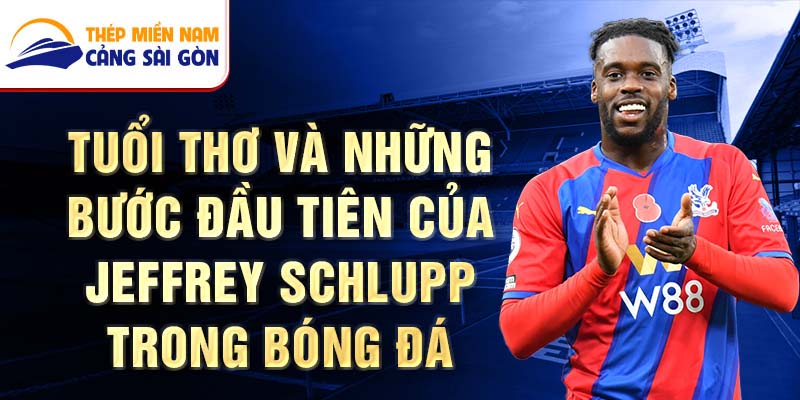 Tuổi thơ và những bước đầu tiên của jeffrey schlupp trong bóng đá