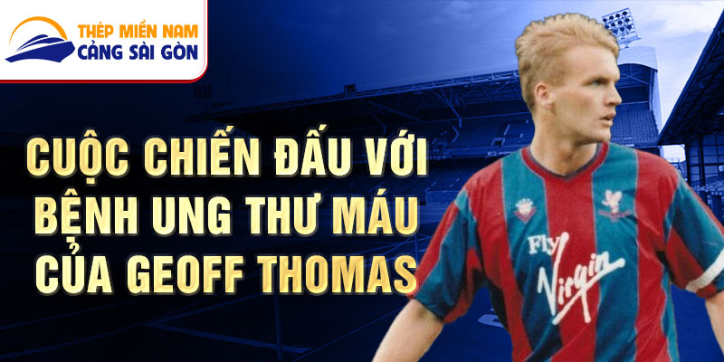 Cuộc Chiến Đấu Với Bệnh Ung thư Máu Của Geoff Thomas