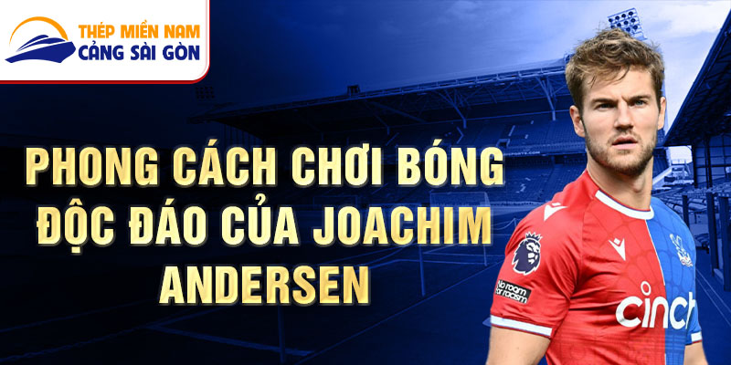 Phong cách chơi bóng độc đáo của Joachim Andersen