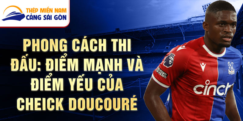 Phong cách thi đấu: Điểm mạnh và điểm yếu của Cheick Doucouré