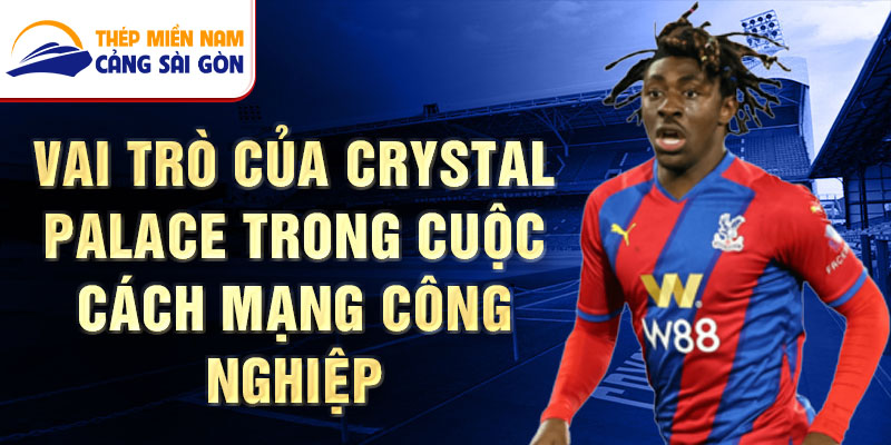 Vai trò của Crystal Palace trong cuộc Cách mạng công nghiệp