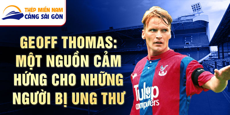 Geoff Thomas: Một Nguồn Cảm Hứng Cho Những Người Bị Ung thư