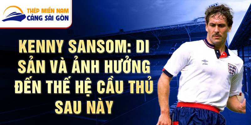 Kenny Sansom: Di sản và ảnh hưởng đến thế hệ cầu thủ sau này