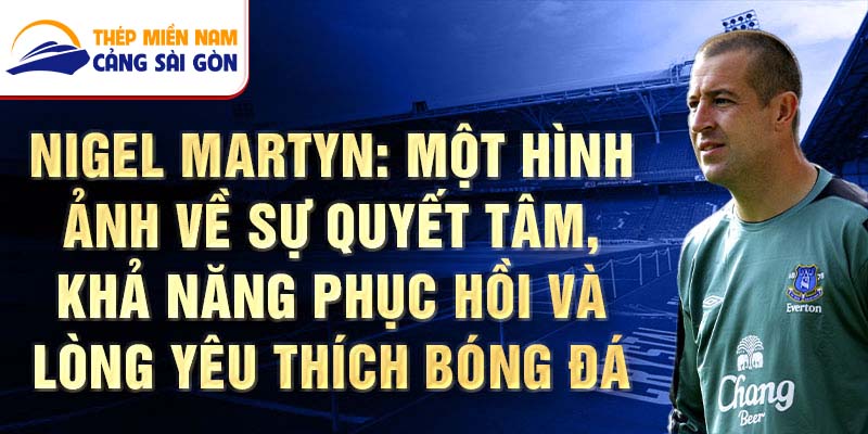 Nigel Martyn: Một Hình Ảnh Về Sự Quyết Tâm, Khả Năng Phục Hồi Và Lòng Yêu Thích Bóng Đá