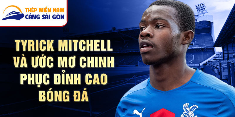 Tyrick Mitchell và ước mơ chinh phục đỉnh cao bóng đá