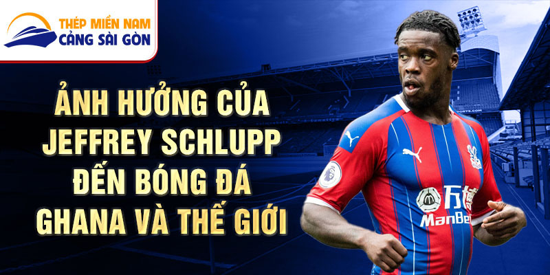 Ảnh hưởng của Jeffrey Schlupp đến bóng đá Ghana và thế giới