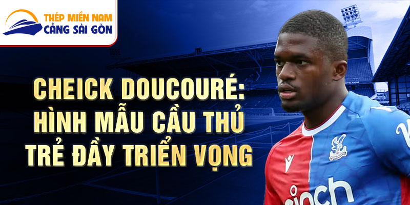 Cheick Doucouré: Hình mẫu cầu thủ trẻ đầy triển vọng