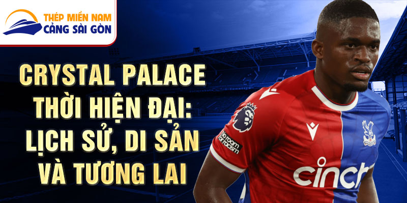 Crystal Palace thời hiện đại: Lịch sử, di sản và tương lai