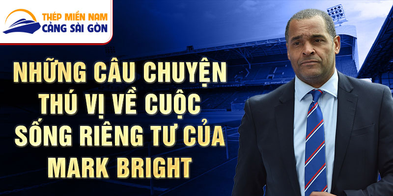 Những câu chuyện thú vị về cuộc sống riêng tư của Mark Bright