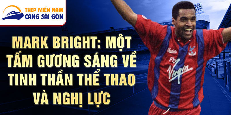 Mark Bright: Một tấm gương sáng về tinh thần thể thao và nghị lực