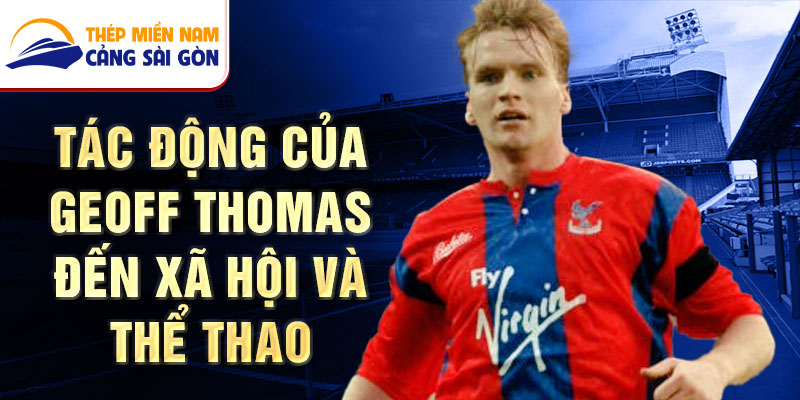 Tác động Của Geoff Thomas Đến Xã hội và Thể thao