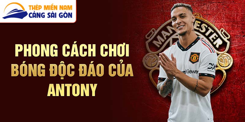 Phong cách chơi bóng độc đáo của Antony