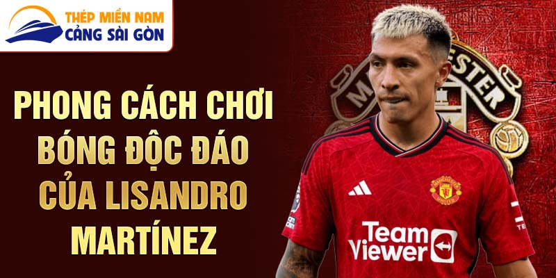 Phong cách chơi bóng độc đáo của lisandro martínez