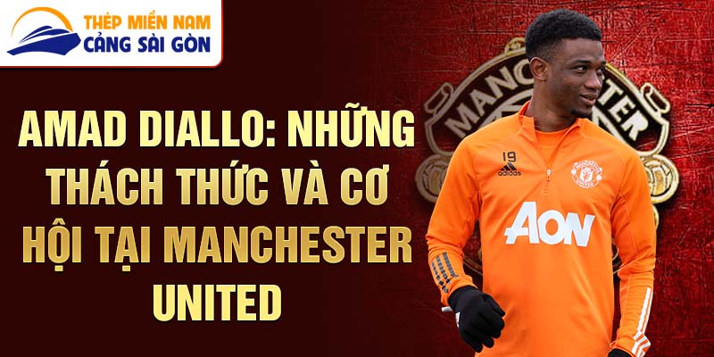 Amad Diallo: Những thách thức và cơ hội tại Manchester United