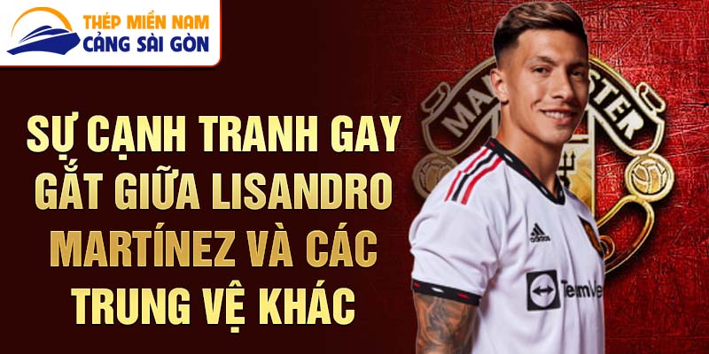 Sự cạnh tranh gay gắt giữa Lisandro Martínez và các trung vệ khác