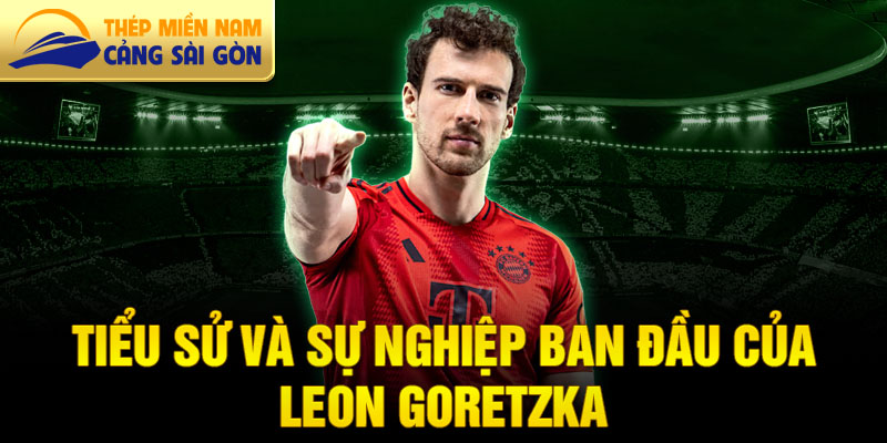 Tiểu sử và sự nghiệp ban đầu của leon goretzka