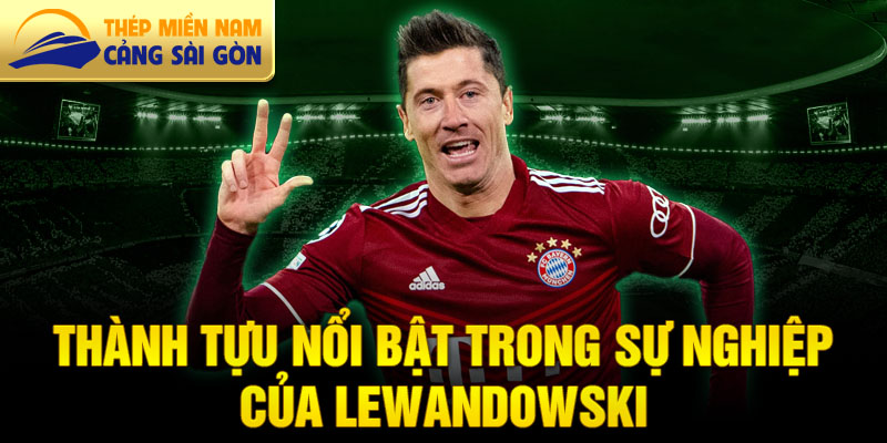 Thành tựu nổi bật trong sự nghiệp của Lewandowski