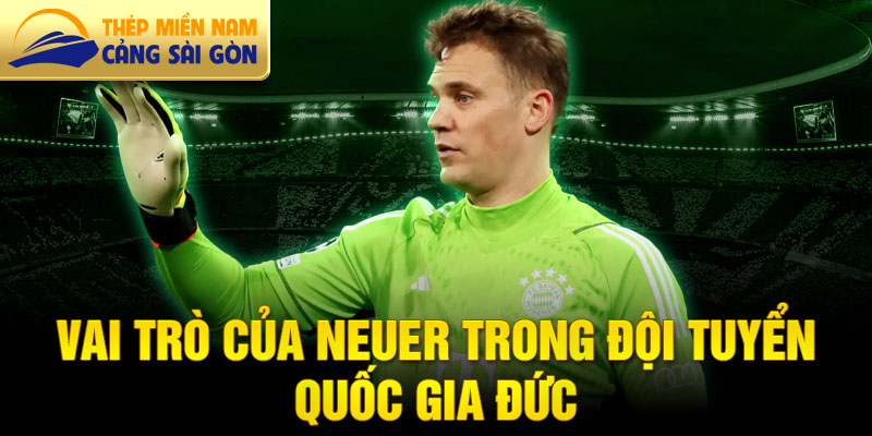 Vai trò của Neuer trong đội tuyển quốc gia Đức