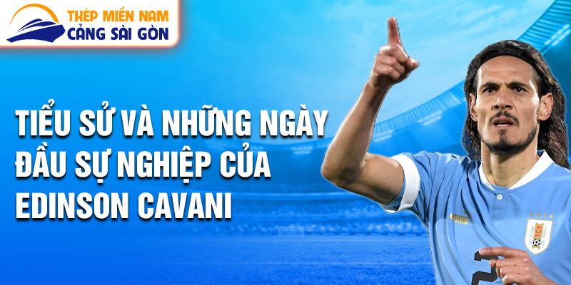 Tiểu sử và những ngày đầu sự nghiệp của edinson cavani